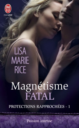 La chronique du roman “Protections rapprochées , tome 1 : Magnétisme fatal ” de Lisa Marie Rice