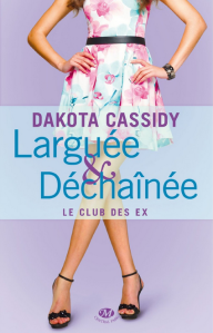 La chronique sur le roman « Le Club des ex, Tome 2 : Larguée et déchainée » de Dakota Cassidy