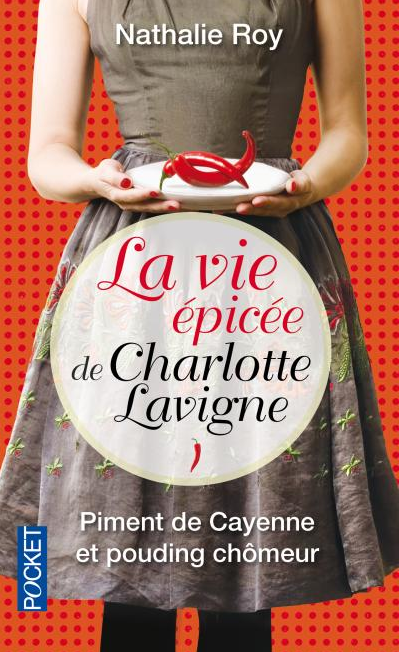 « La vie épicée de Charlotte Lavigne, Tome 1: Piment de Cayenne et pouding chômeur » de Nathalie Roy