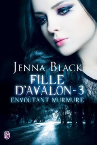La chronique du roman « Fille d’Avalon, t3 : Envoûtant murmure » de Jenna Black