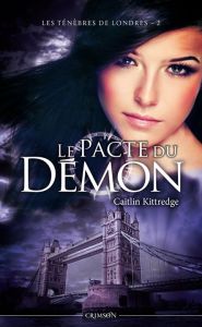La chronique du roman » Les Ténèbres de Londres, Tome 2: Le Pacte du Démon » de Caitlin Kittredge