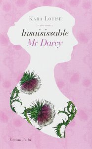 La chronique du roman « Insaisissable Mr Darcy » de Kara Louise