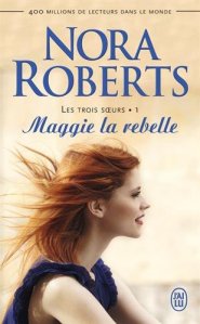 La chronique du roman « Les trois soeurs, Tome 1 : Maggie la rebelle »de Nora Roberts