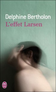 La chronique sur le roman » L’effet Larsen » de Delphine Bertholon.