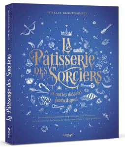 La critique du livre « La pâtisserie des sorciers et autres desserts fantastiques » de Aurélia Beaupommier